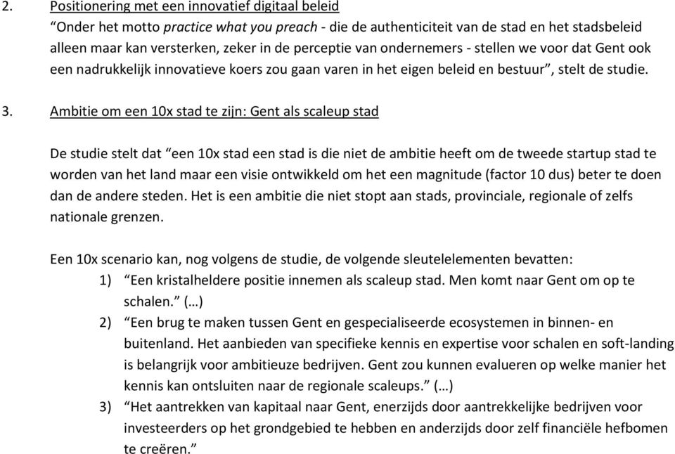 Ambitie om een 10x stad te zijn: Gent als scaleup stad De studie stelt dat een 10x stad een stad is die niet de ambitie heeft om de tweede startup stad te worden van het land maar een visie