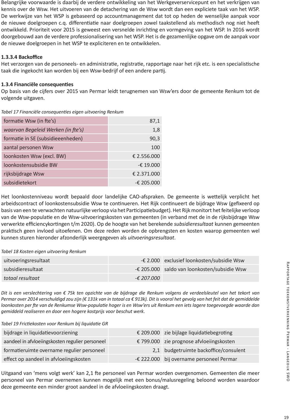 De werkwijze van het WSP is gebaseerd op accountmanagement dat tot op heden de wenselijke aanpak voor de nieuwe doelgroepen c.q.