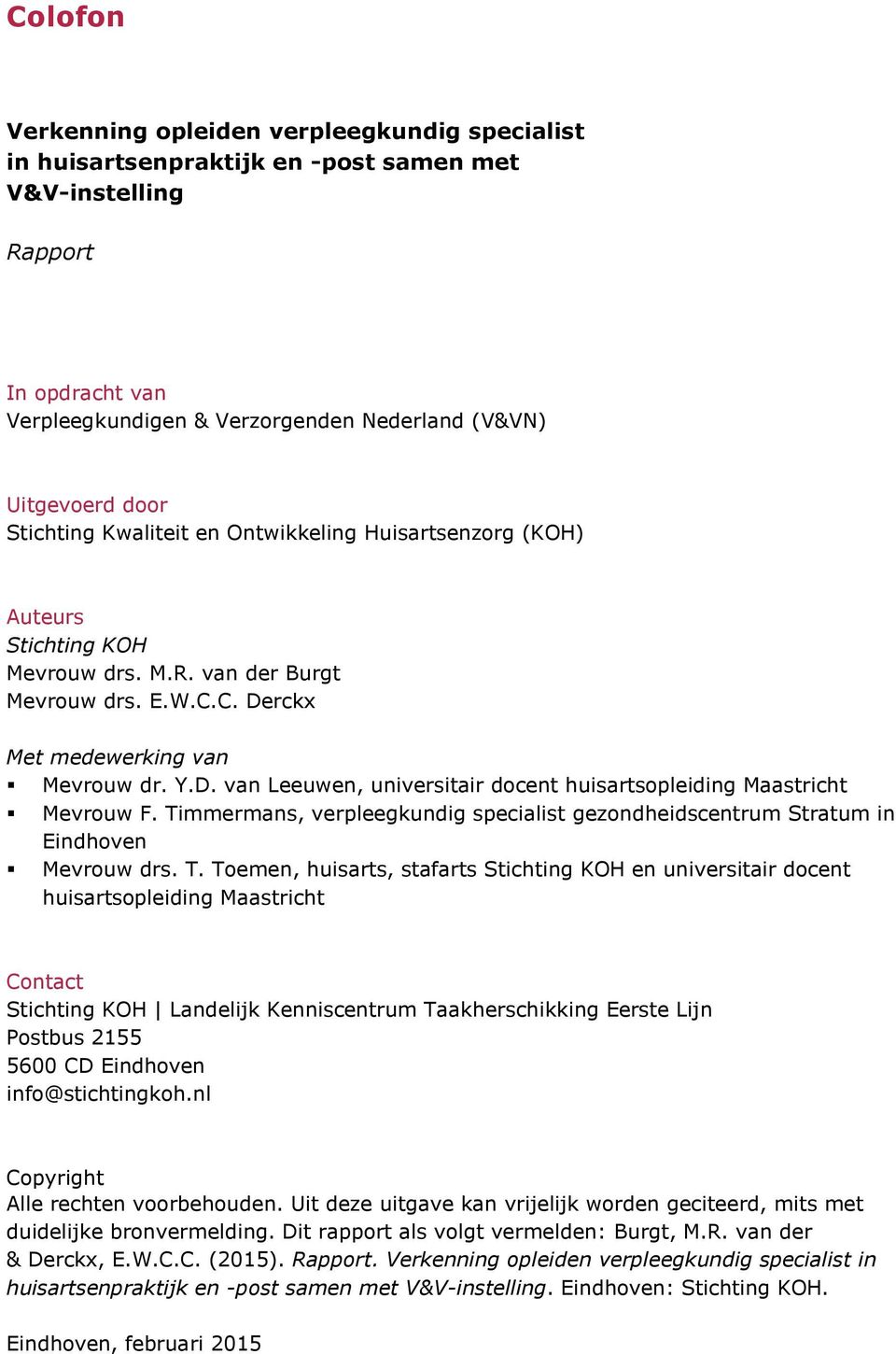 rckx Met medewerking van Mevrouw dr. Y.D. van Leeuwen, universitair docent huisartsopleiding Maastricht Mevrouw F.