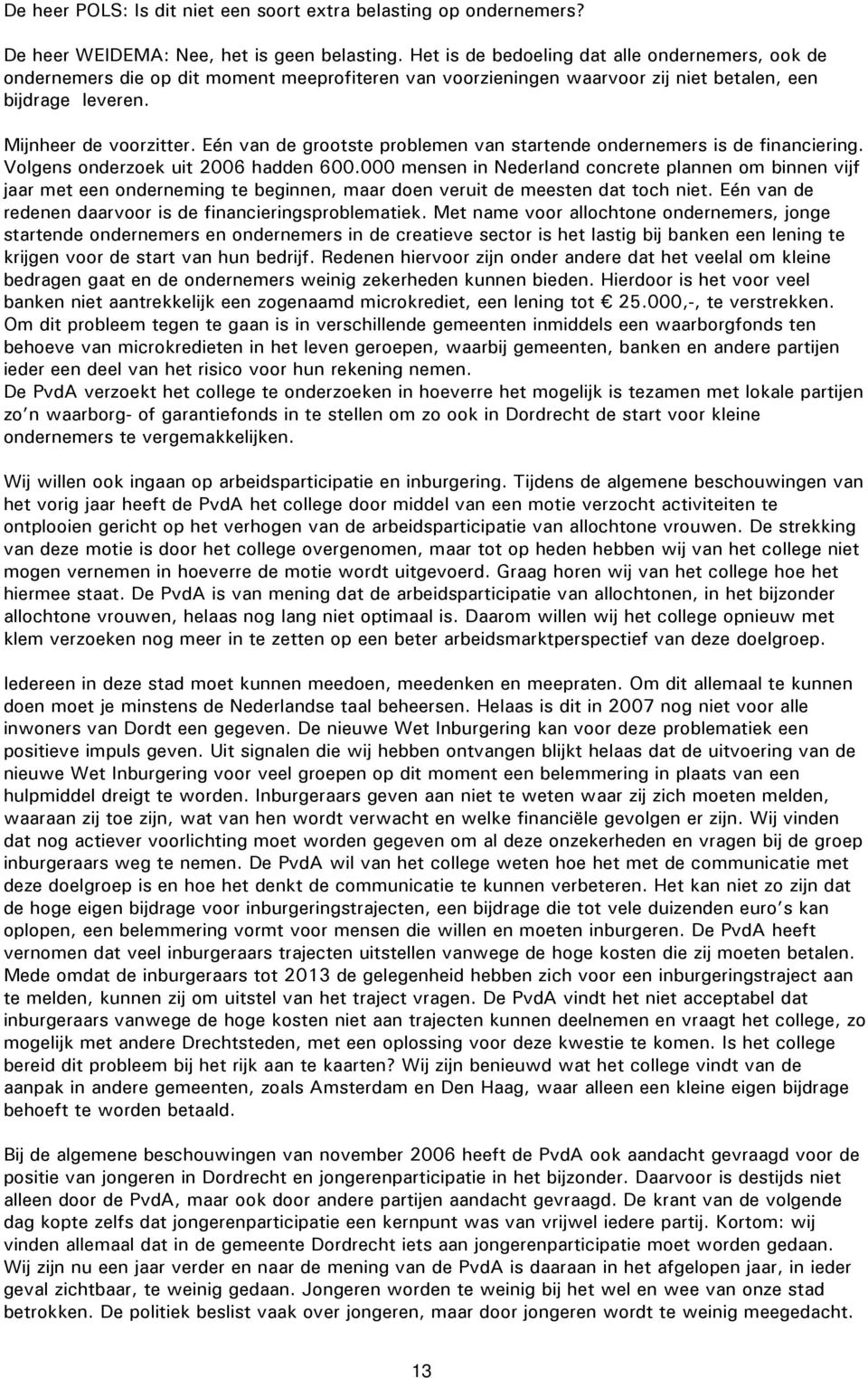 Eén van de grootste problemen van startende ondernemers is de financiering. Volgens onderzoek uit 2006 hadden 600.