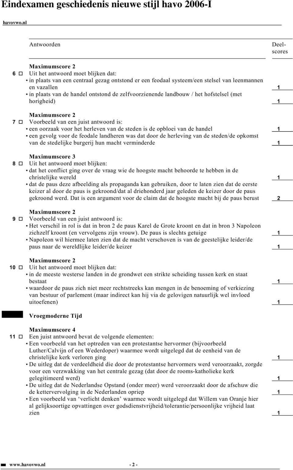 dat door de herleving van de steden/de opkomst van de stedelijke burgerij hun macht verminderde 1 Maximumscore 3 8 Uit het antwoord moet blijken: dat het conflict ging over de vraag wie de hoogste