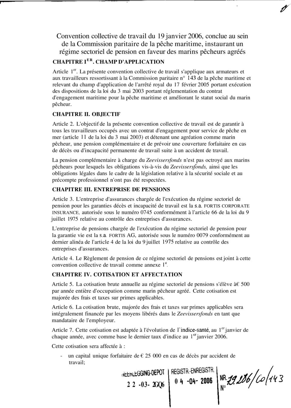 La présente convention collective de travail s'applique aux armateurs et aux travailleurs ressortissant à la Commission paritaire n 143 de la pêche maritime et relevant du champ d'application de