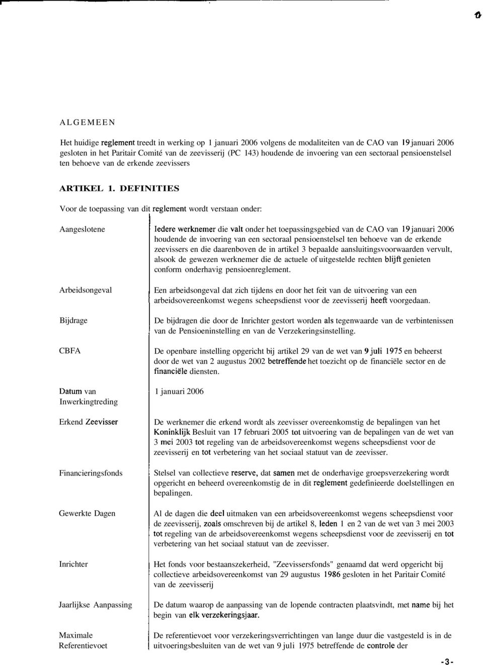 DEFINITIES Voor de toepassing van dit règlement wordt verstaan onder: Aangeslotene Arbeidsongeval Bijdrage CBFA Datum van Inwerkingtreding Erkend Zeevisser Financieringsfonds Gewerkte Dagen Inrichter