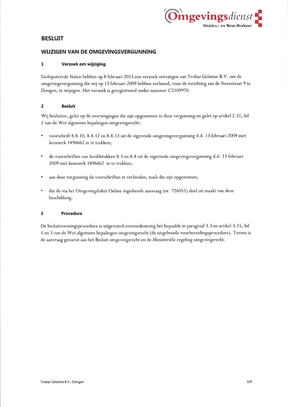 2 Besluit Wij besluiten, gelet op de overwegingen die zijn opgenomen in deze vergunning en gelet op artikel 2.31, lid 2 van de Wet algemene bepalingen omgevingsrecht: ' voorschrift 8.8.10, 8.8.12 en8.