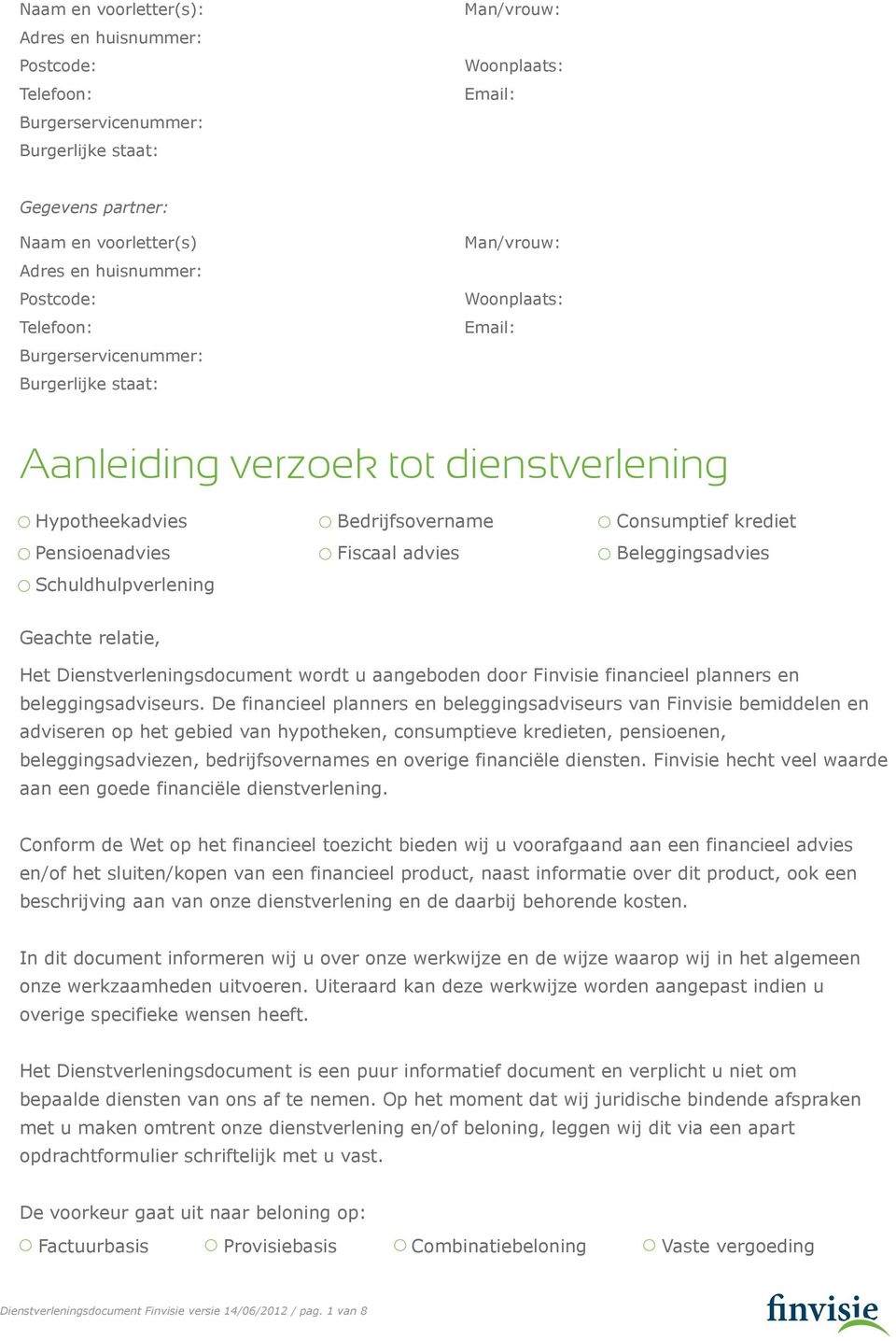 Fiscaal advies Beleggingsadvies Schuldhulpverlening Geachte relatie, Het Dienstverleningsdocument wordt u aangeboden door Finvisie financieel planners en beleggingsadviseurs.