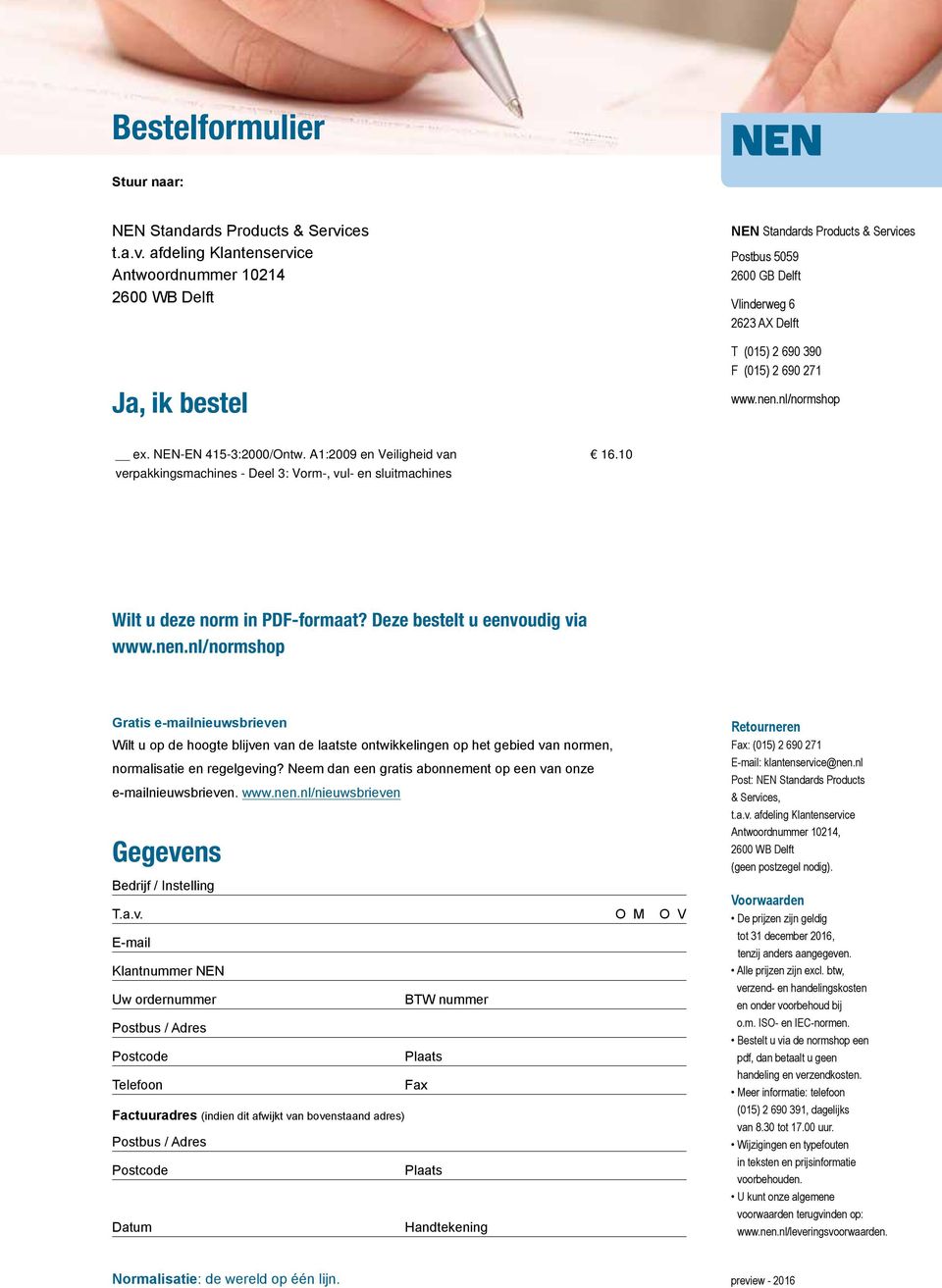 afdeling Klantenservice Antwoordnummer 10214 2600 WB Delft Ja, ik bestel NEN Standards Products & Services Postbus 5059 2600 GB Delft Vlinderweg 6 2623 AX Delft T (015) 2 690 390 F (015) 2 690 271