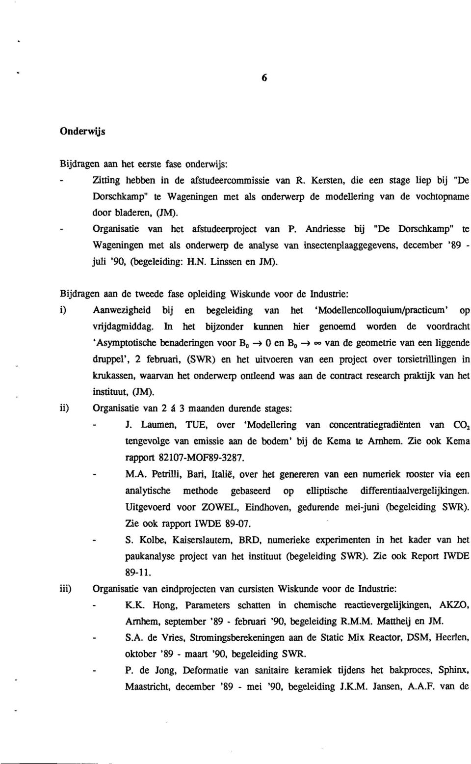 Andriesse bij "De Dorschkamp" te Wageningen met als onderwerp de analyse van insectenplaaggegevens, december '89 - juli '90, (begeleiding: H.N. Linssen en JM).