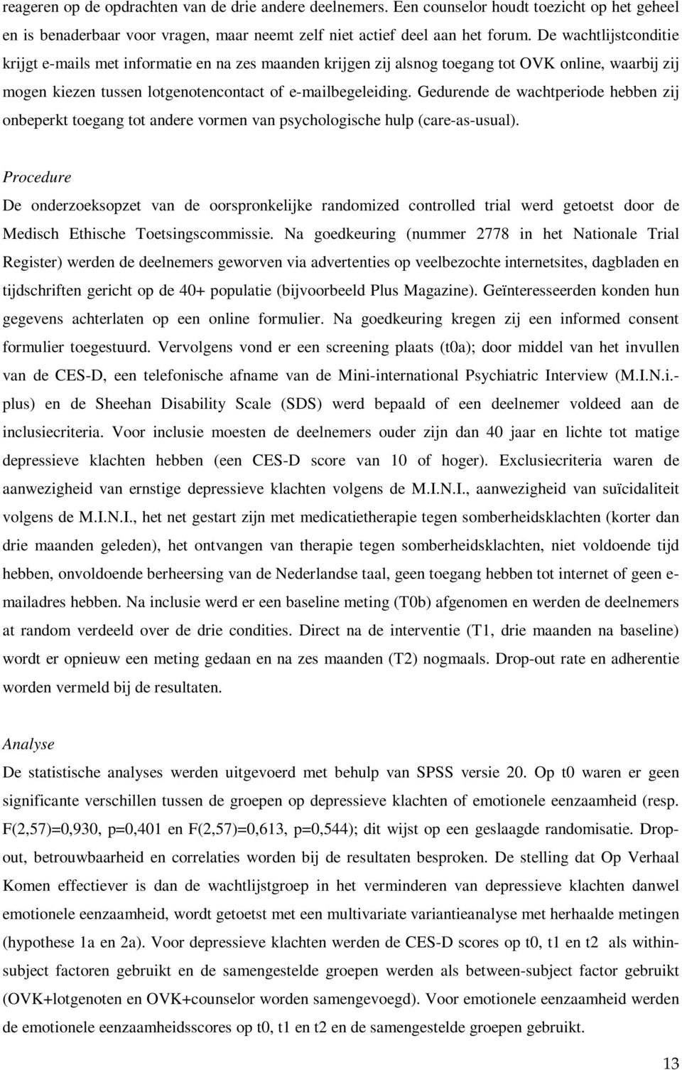 Gedurende de wachtperiode hebben zij onbeperkt toegang tot andere vormen van psychologische hulp (care-as-usual).