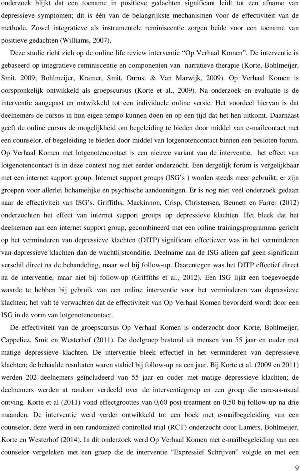 De interventie is gebaseerd op integratieve reminiscentie en componenten van narratieve therapie (Korte, Bohlmeijer, Smit. 2009; Bohlmeijer, Kramer, Smit, Onrust & Van Marwijk, 2009).