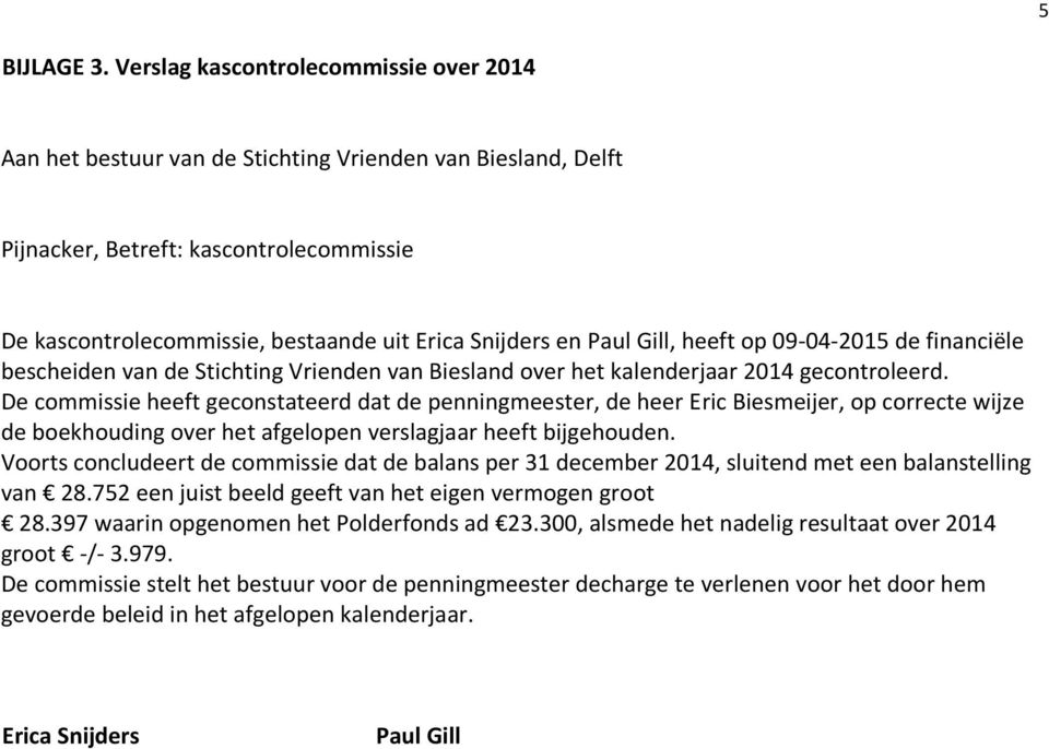 Paul Gill, heeft op 09-04-2015 de financiële bescheiden van de Stichting Vrienden van Biesland over het kalenderjaar 2014 gecontroleerd.