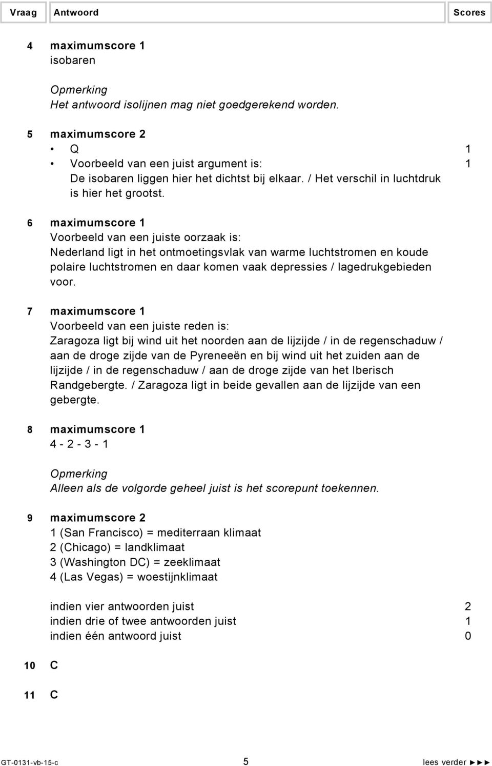 6 maximumscore 1 Voorbeeld van een juiste oorzaak is: Nederland ligt in het ontmoetingsvlak van warme luchtstromen en koude polaire luchtstromen en daar komen vaak depressies / lagedrukgebieden voor.