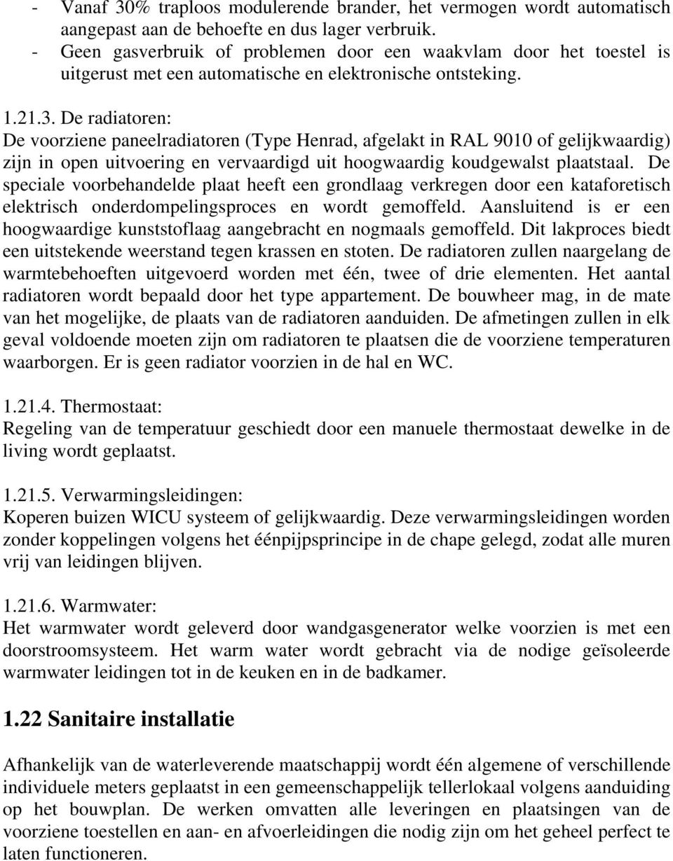 De radiatoren: De voorziene paneelradiatoren (Type Henrad, afgelakt in RAL 9010 of gelijkwaardig) zijn in open uitvoering en vervaardigd uit hoogwaardig koudgewalst plaatstaal.