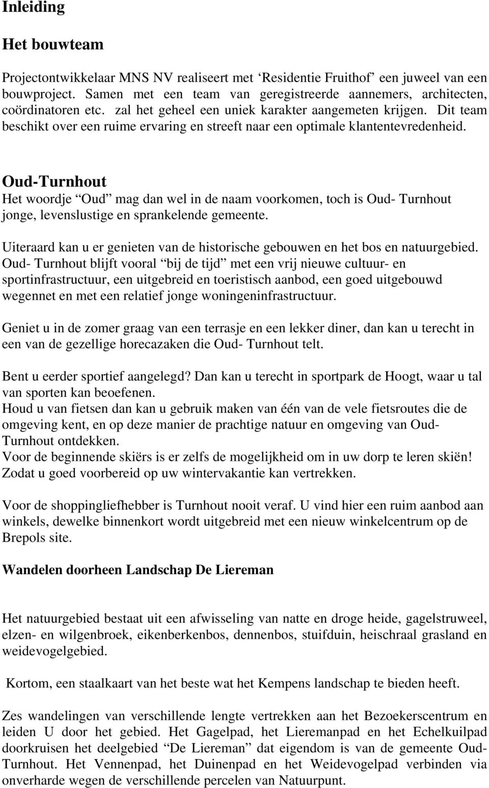 Oud-Turnhout Het woordje Oud mag dan wel in de naam voorkomen, toch is Oud- Turnhout jonge, levenslustige en sprankelende gemeente.