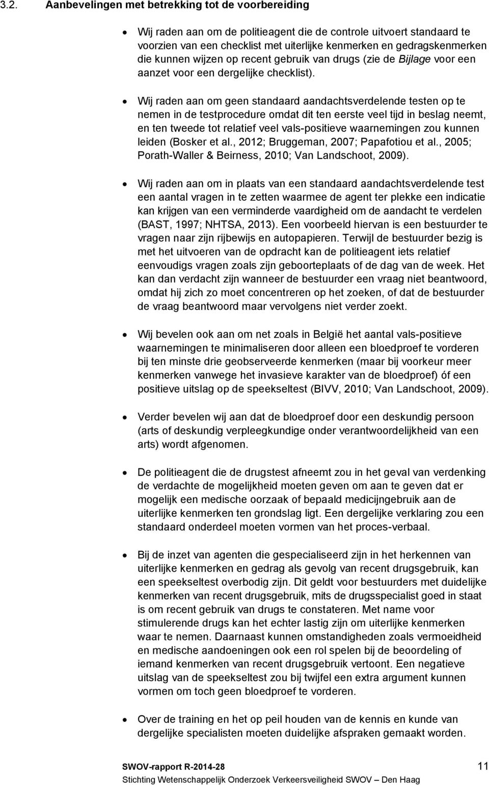 Wij raden aan om geen standaard aandachtsverdelende testen op te nemen in de testprocedure omdat dit ten eerste veel tijd in beslag neemt, en ten tweede tot relatief veel vals-positieve waarnemingen