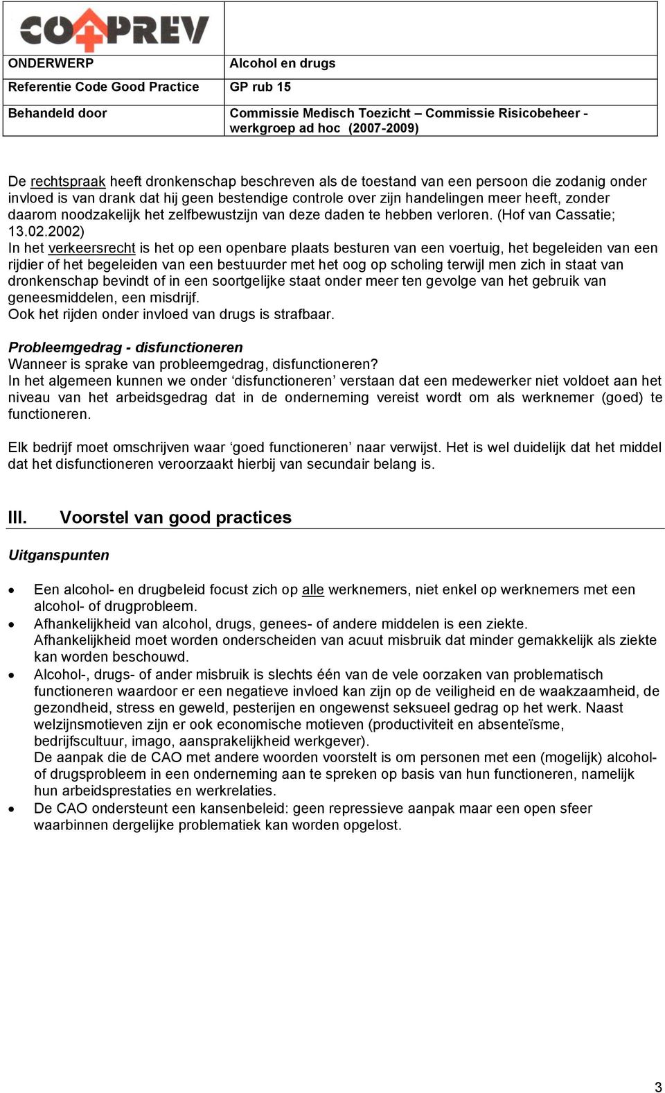 2002) In het verkeersrecht is het op een openbare plaats besturen van een voertuig, het begeleiden van een rijdier of het begeleiden van een bestuurder met het oog op scholing terwijl men zich in