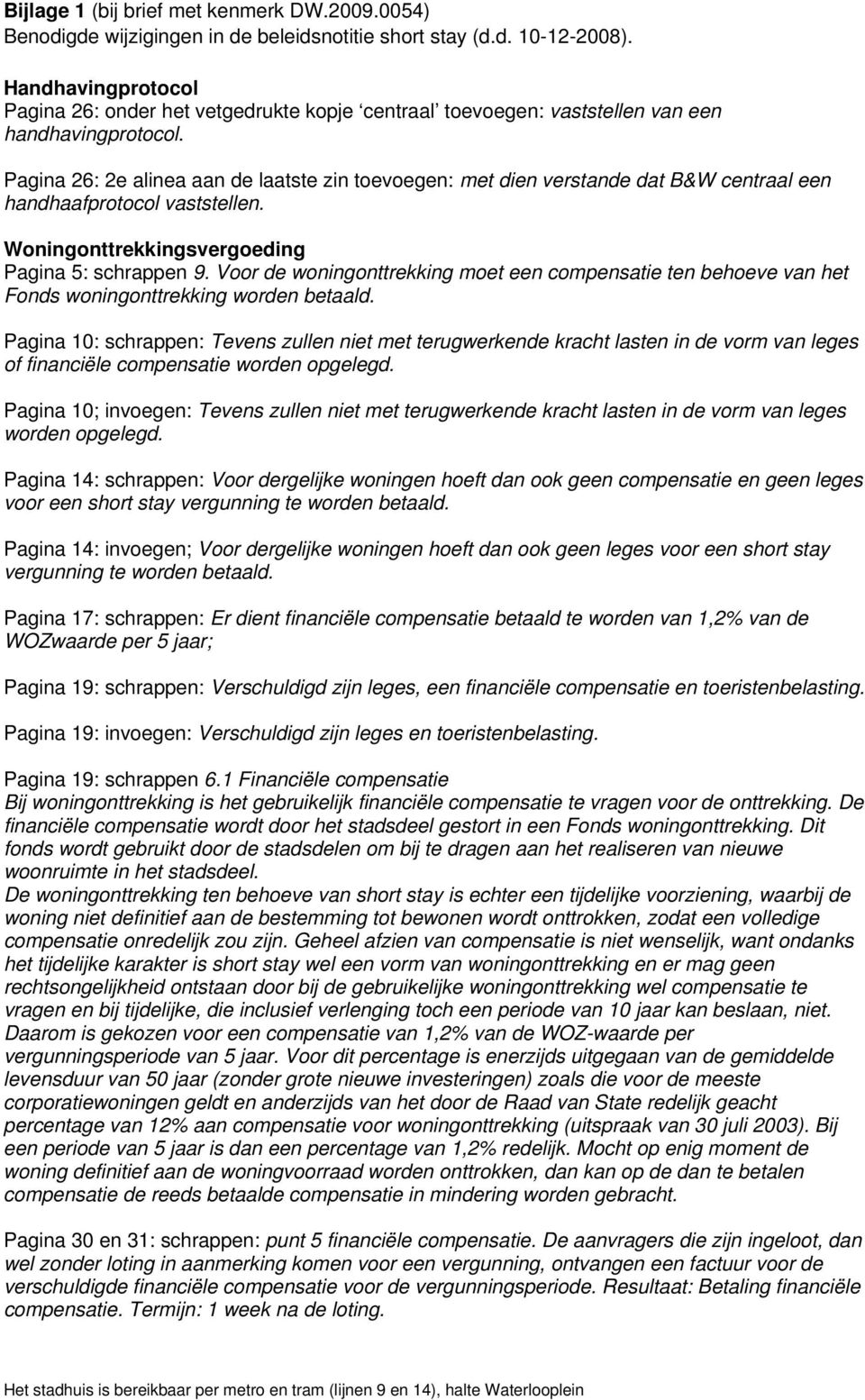 Pagina 26: 2e alinea aan de laatste zin toevoegen: met dien verstande dat B&W centraal een handhaafprotocol vaststellen. Woningonttrekkingsvergoeding Pagina 5: schrappen 9.