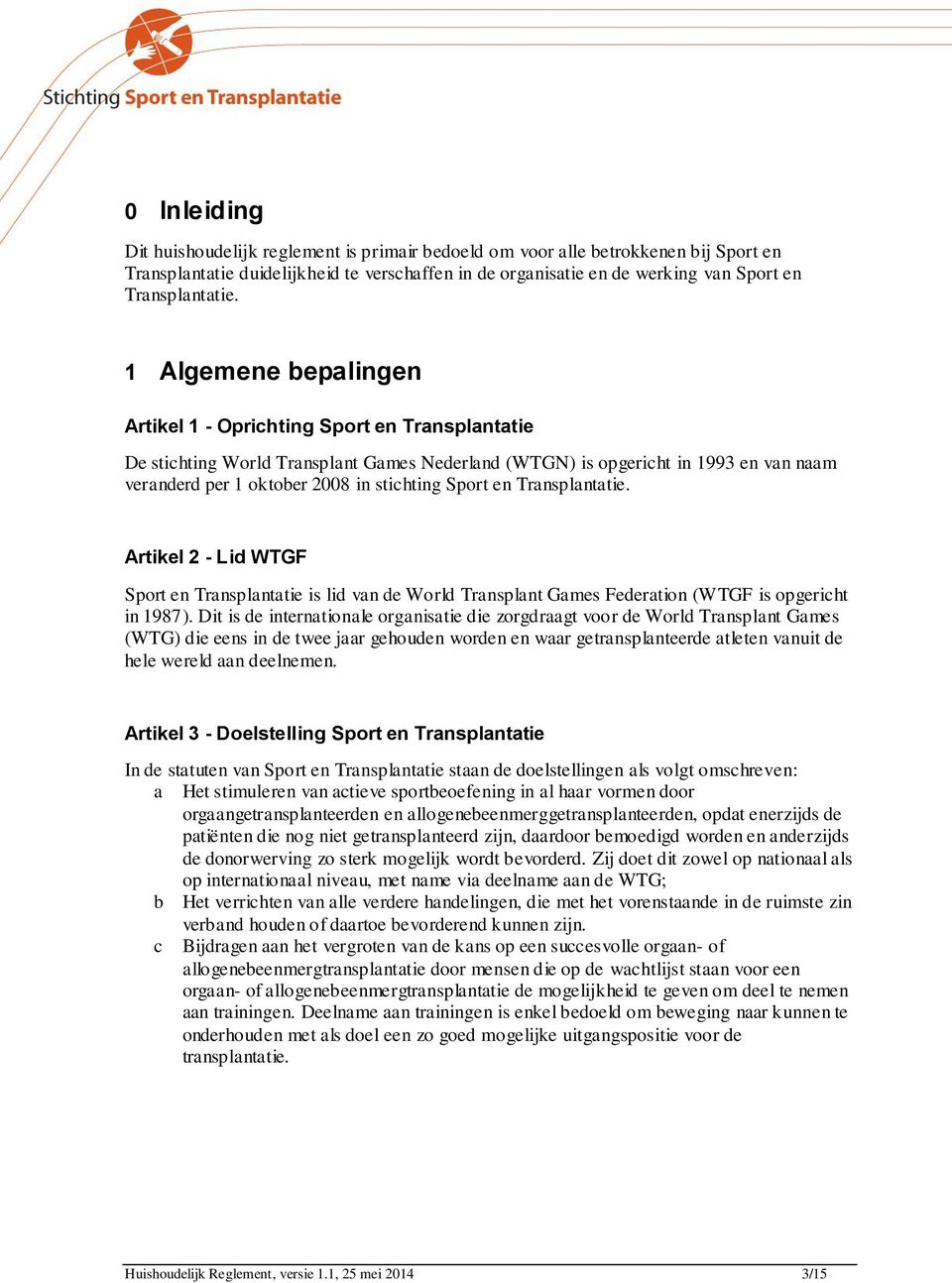 1 Algemene bepalingen Artikel 1 - Oprichting Sport en Transplantatie De stichting World Transplant Games Nederland (WTGN) is opgericht in 1993 en van naam veranderd per 1 oktober 2008 in stichting