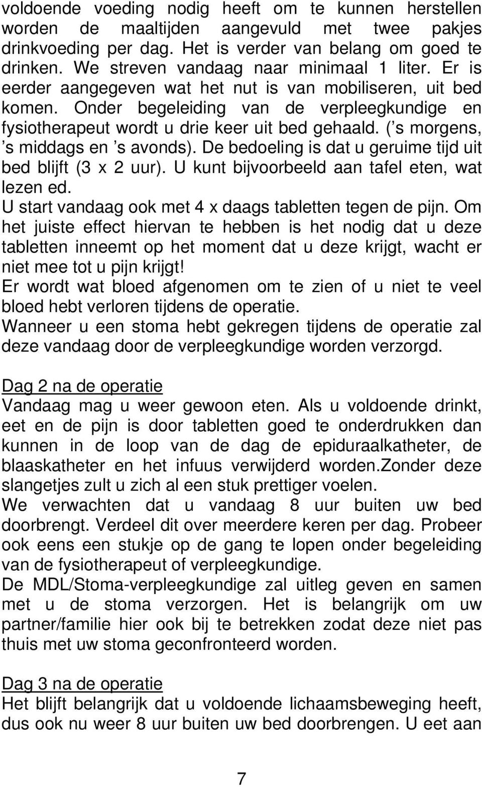 Onder begeleiding van de verpleegkundige en fysiotherapeut wordt u drie keer uit bed gehaald. ( s morgens, s middags en s avonds). De bedoeling is dat u geruime tijd uit bed blijft (3 x 2 uur).