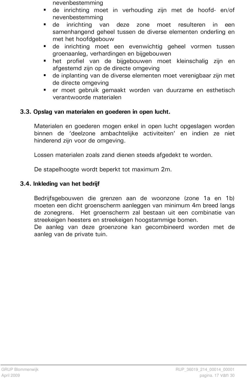 directe omgeving de inplanting van de diverse elementen moet verenigbaar zijn met de directe omgeving er moet gebruik gemaakt worden van duurzame en esthetisch verantwoorde materialen 3.