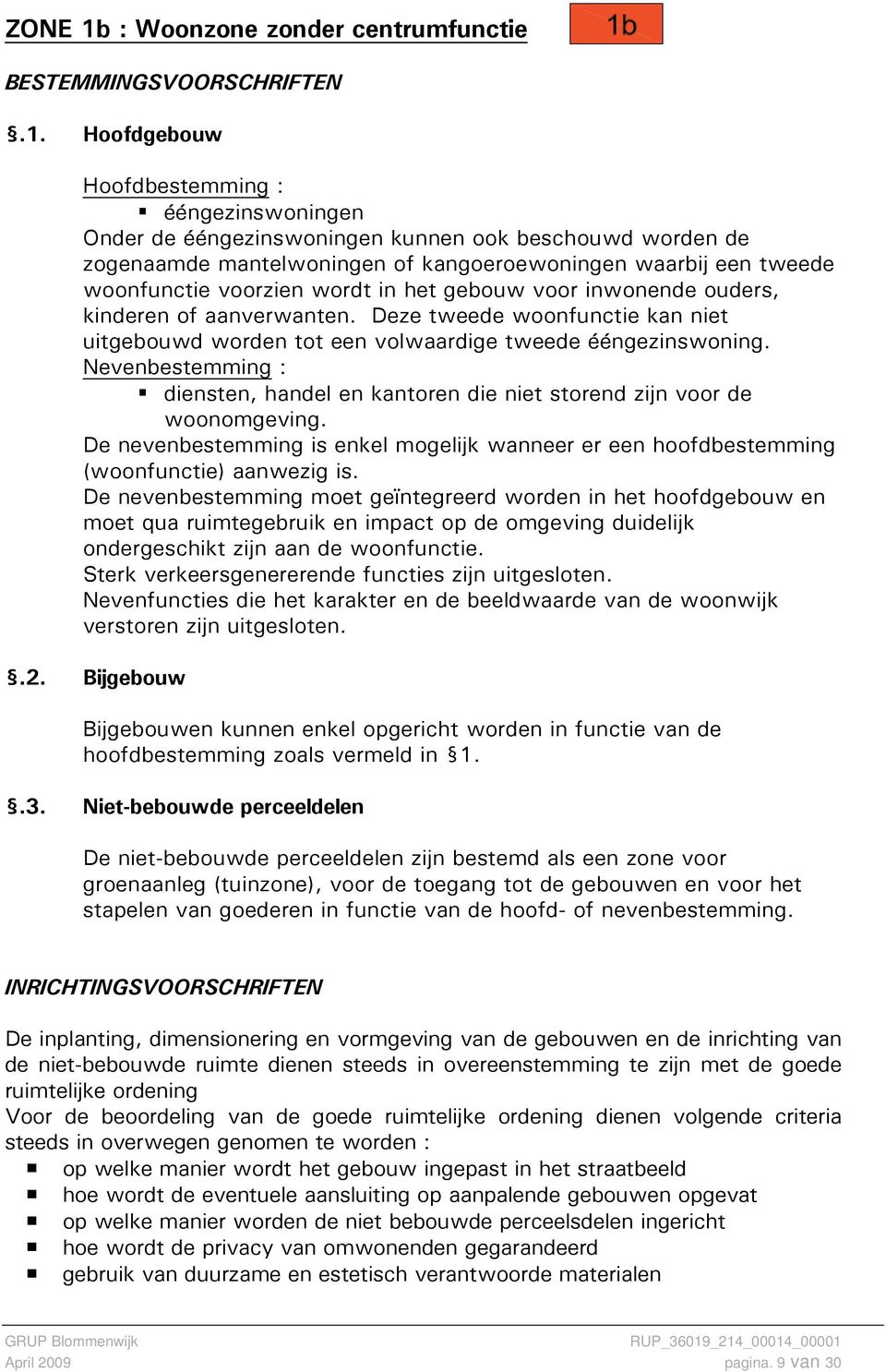 Hoofdgebouw Hoofdbestemming : ééngezinswoningen Onder de ééngezinswoningen kunnen ook beschouwd worden de zogenaamde mantelwoningen of kangoeroewoningen waarbij een tweede woonfunctie voorzien wordt