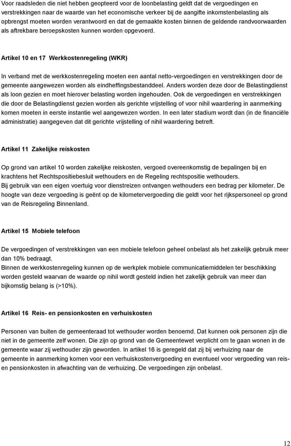 Artikel 10 en 17 Werkkostenregeling (WKR) In verband met de werkkostenregeling moeten een aantal netto-vergoedingen en verstrekkingen door de gemeente aangewezen worden als eindheffingsbestanddeel.