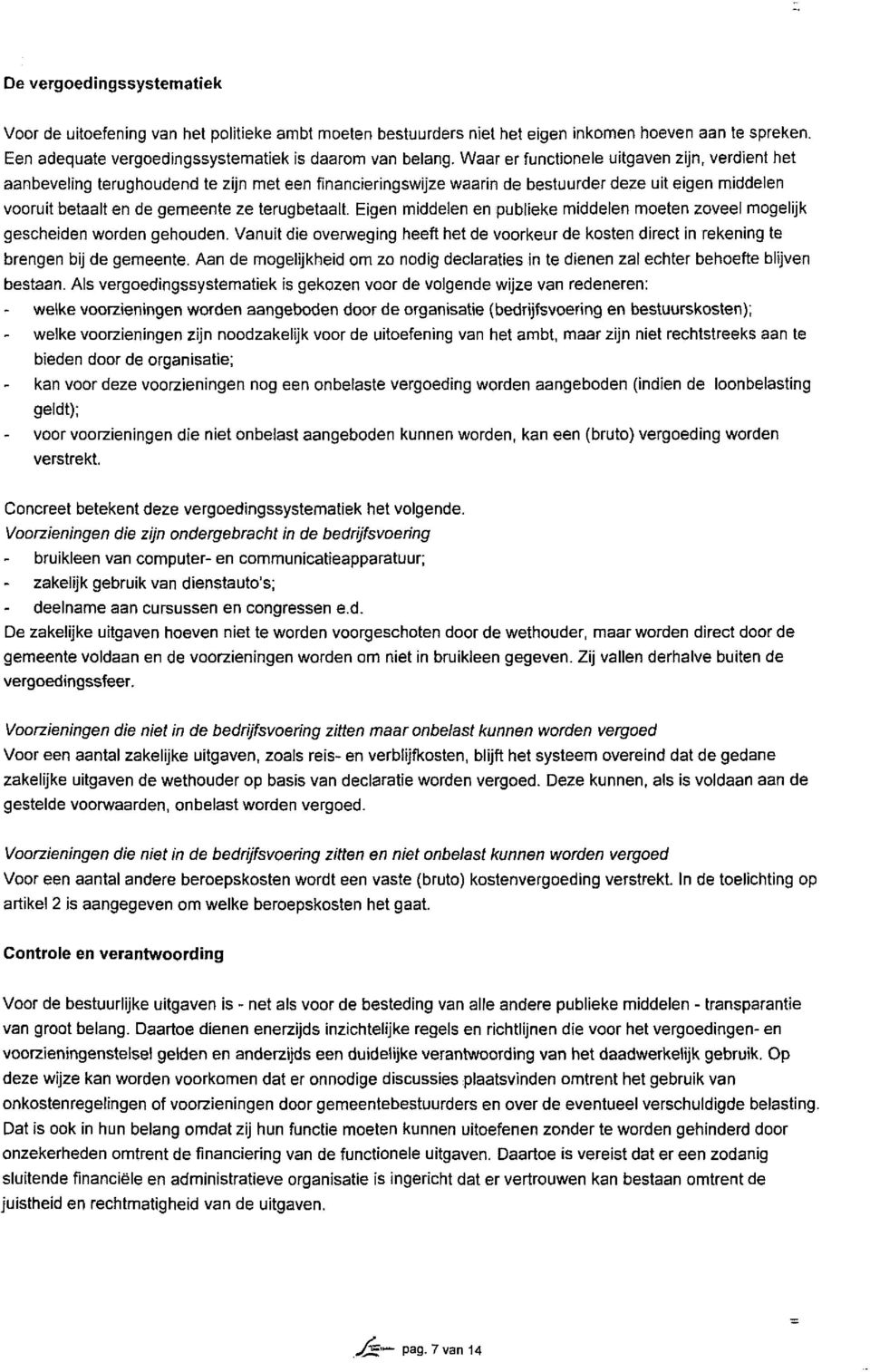 Eigen middelen en publieke middelen moeten zoveel mogelijk gescheiden worden gehouden. Vanuit die overweging heeft het de voorkeur de kosten direct in rekening te brengen bij de gemeente.