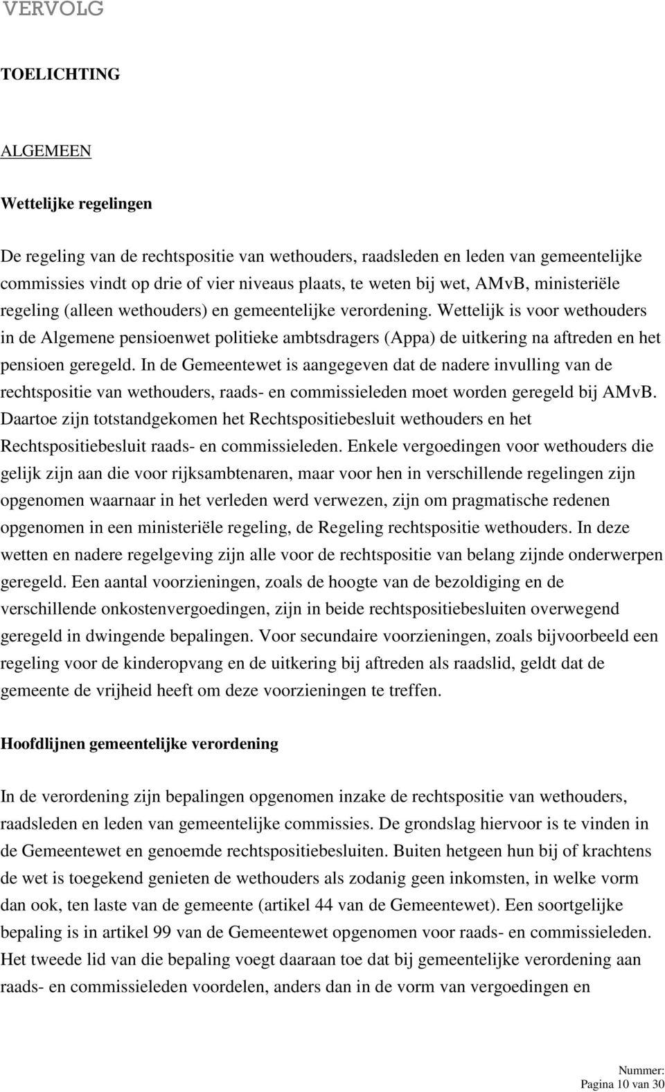 Wettelijk is voor wethouders in de Algemene pensioenwet politieke ambtsdragers (Appa) de uitkering na aftreden en het pensioen geregeld.