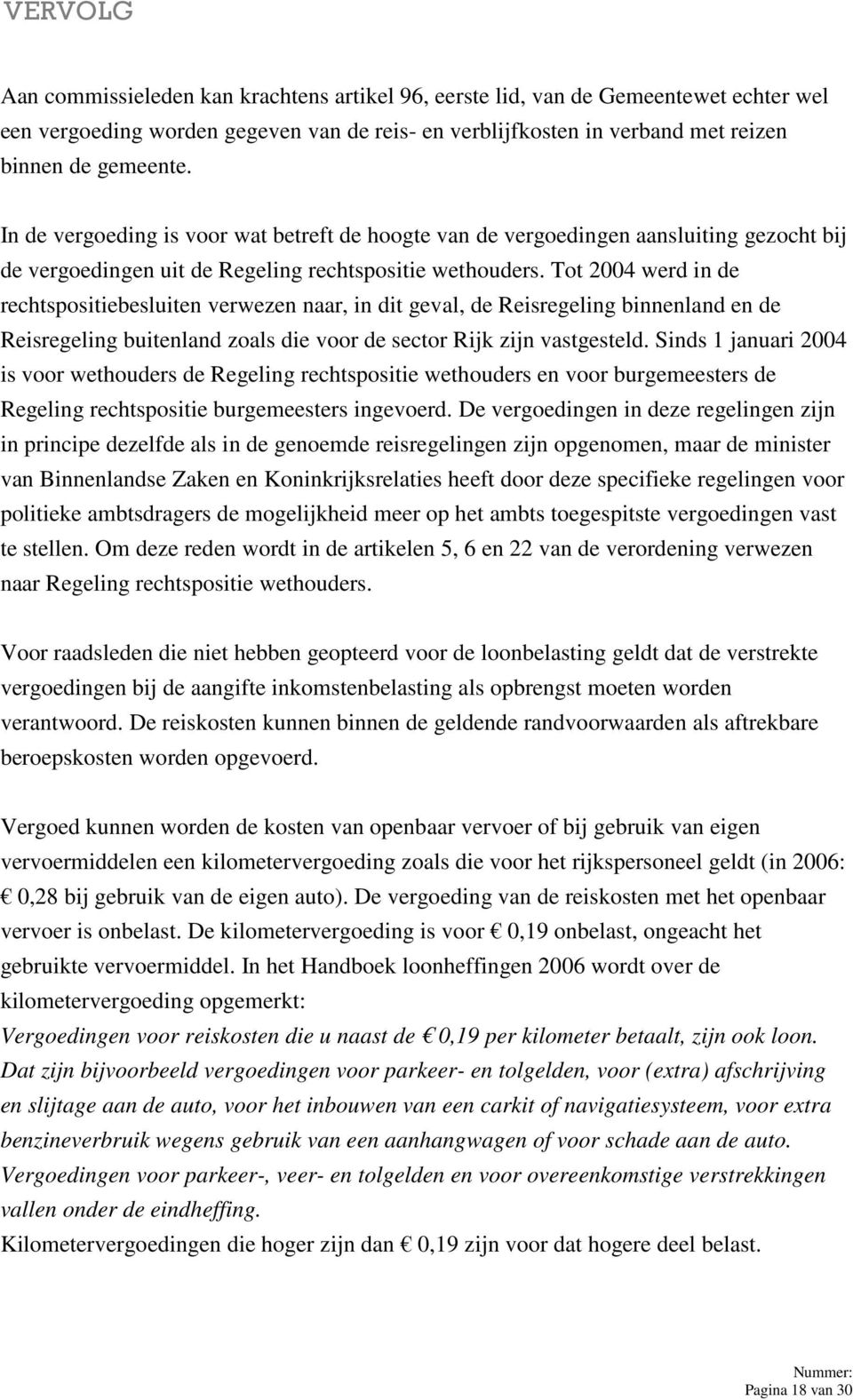 Tot 2004 werd in de rechtspositiebesluiten verwezen naar, in dit geval, de Reisregeling binnenland en de Reisregeling buitenland zoals die voor de sector Rijk zijn vastgesteld.