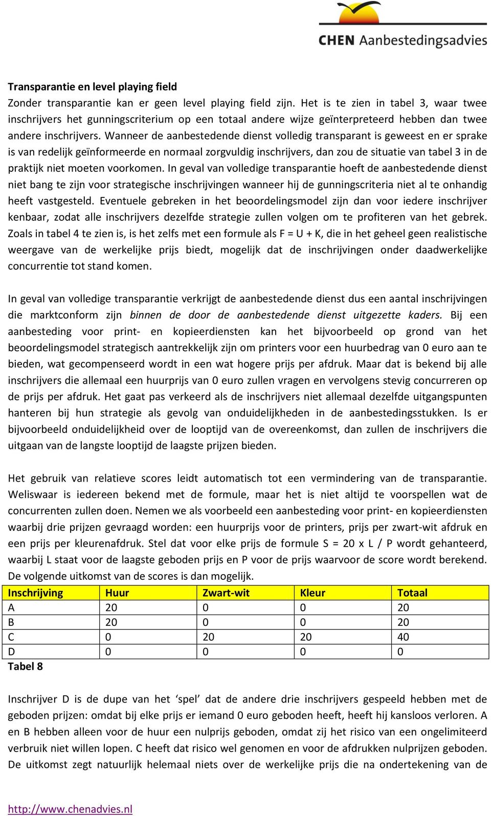 Wanneer de aanbestedende dienst volledig transparant is geweest en er sprake is van redelijk geïnformeerde en normaal zorgvuldig inschrijvers, dan zou de situatie van tabel 3 in de praktijk niet