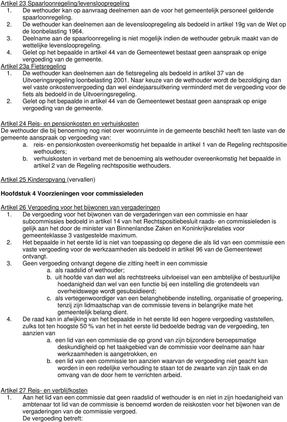 Gelet op het bepaalde in artikel 44 van de Gemeentewet bestaat geen aanspraak op enige vergoeding van de gemeente. Artikel 23a Fietsregeling 1.