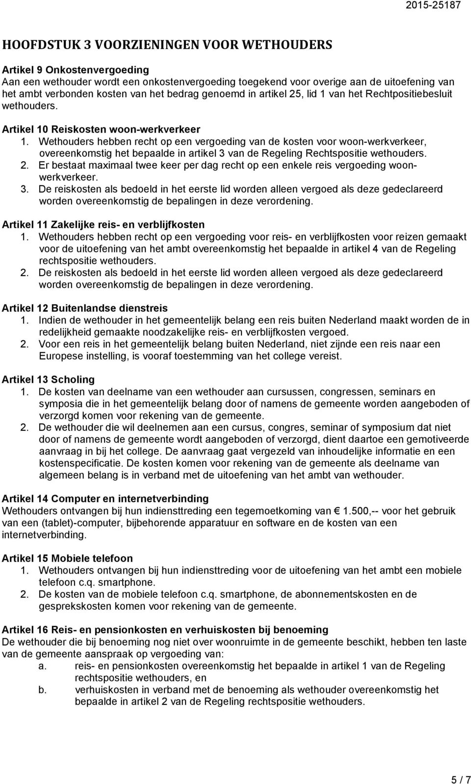 Wethouders hebben recht op een vergoeding van de kosten voor woon-werkverkeer, overeenkomstig het bepaalde in artikel 3 van de Regeling Rechtspositie wethouders. 2.