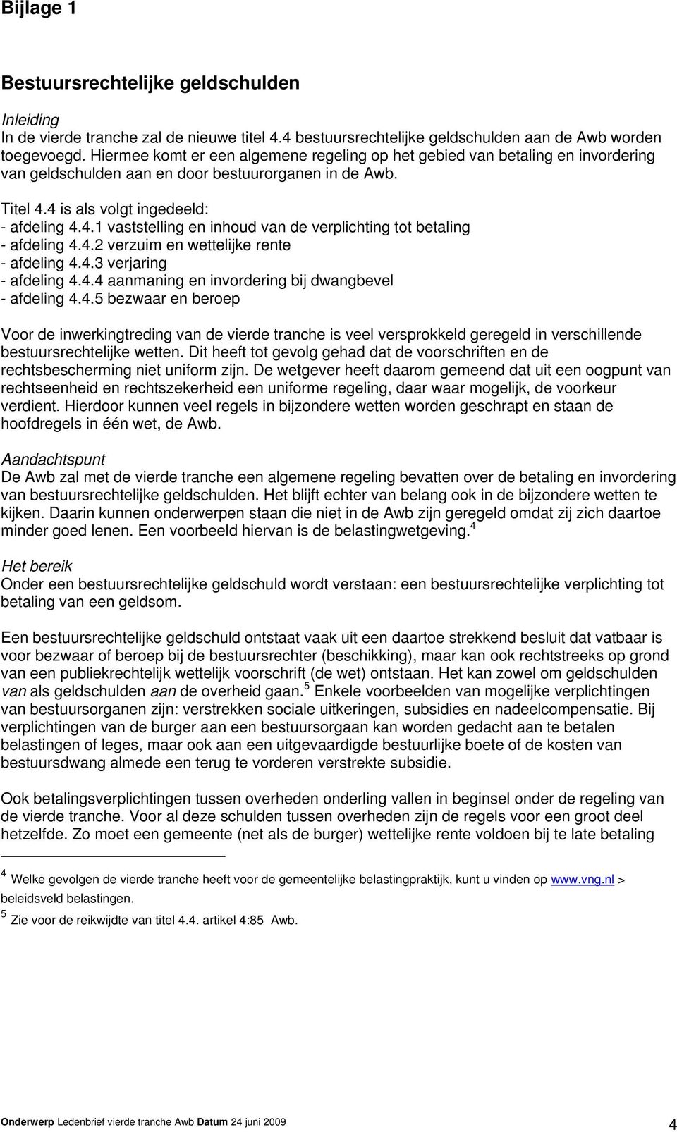 4 is als volgt ingedeeld: - afdeling 4.4.1 vaststelling en inhoud van de verplichting tot betaling - afdeling 4.4.2 verzuim en wettelijke rente - afdeling 4.4.3 verjaring - afdeling 4.4.4 aanmaning en invordering bij dwangbevel - afdeling 4.