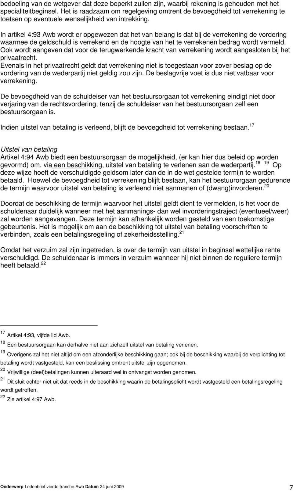 In artikel 4:93 Awb wordt er opgewezen dat het van belang is dat bij de verrekening de vordering waarmee de geldschuld is verrekend en de hoogte van het te verrekenen bedrag wordt vermeld.