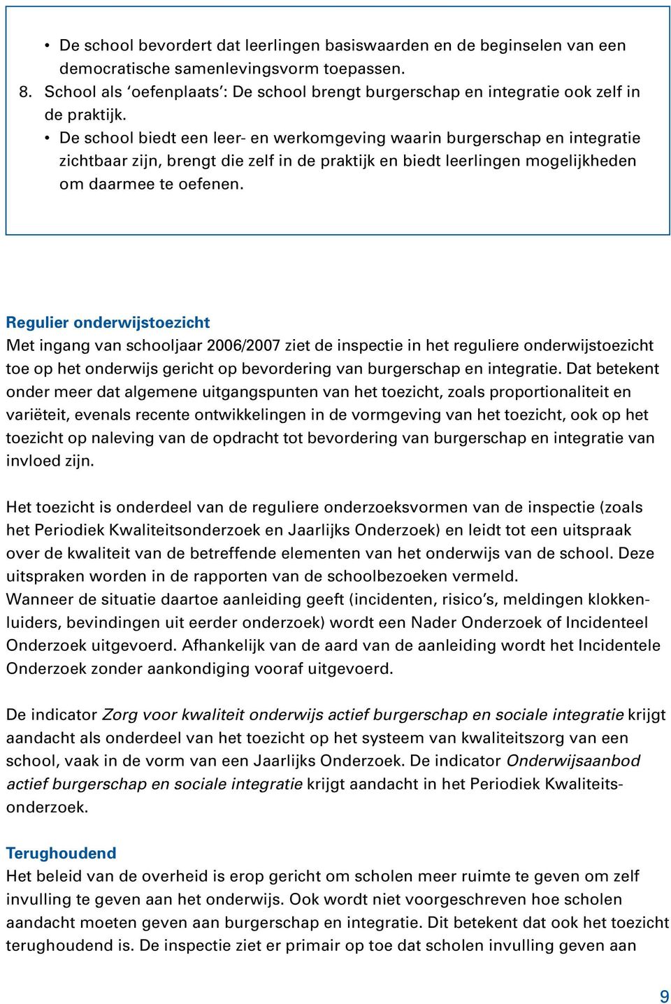 De school biedt een leer- en werkomgeving waarin burgerschap en integratie zichtbaar zijn, brengt die zelf in de praktijk en biedt leerlingen mogelijkheden om daarmee te oefenen.