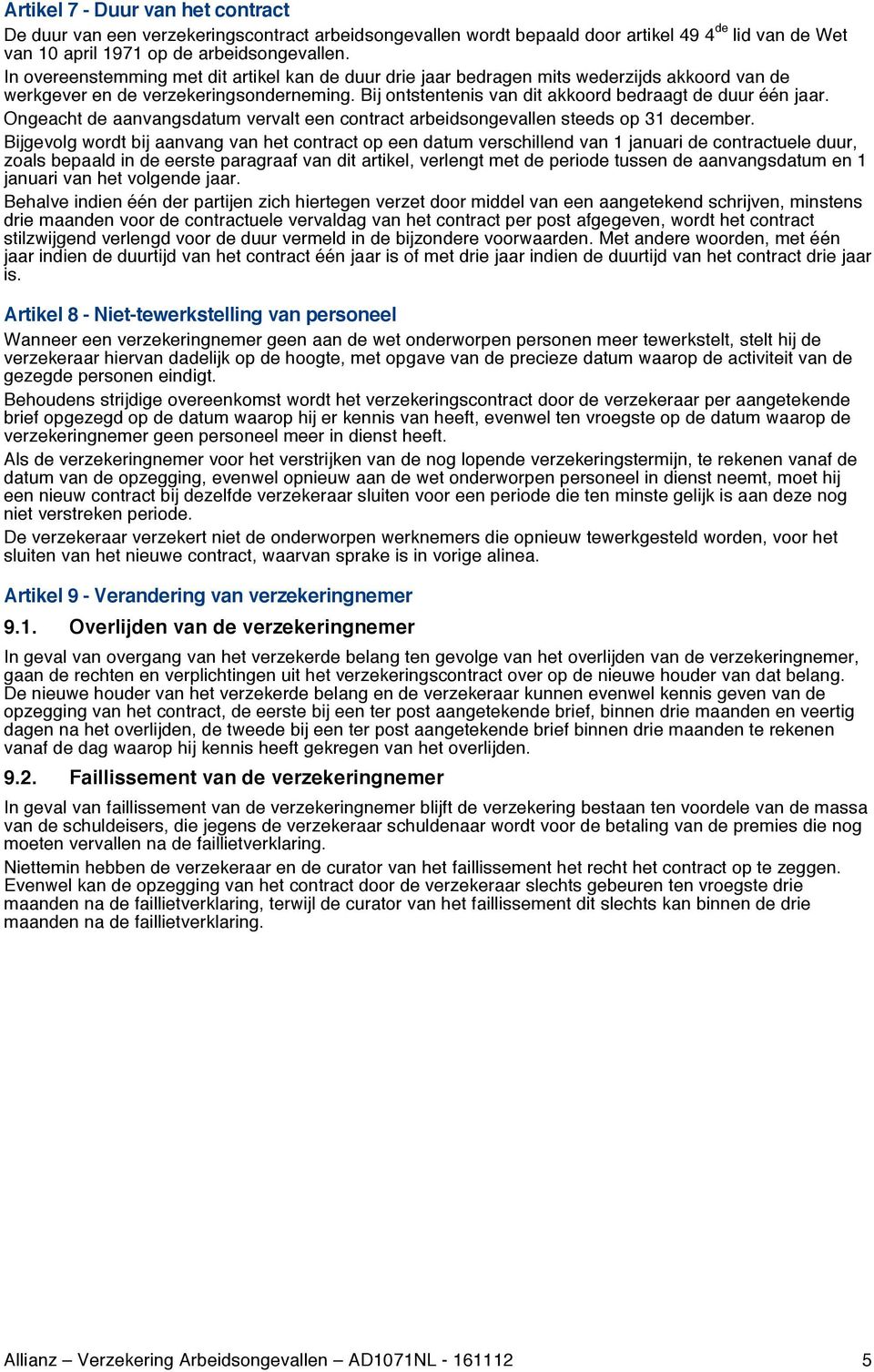 Ongeacht de aanvangsdatum vervalt een contract arbeidsongevallen steeds op 31 december.