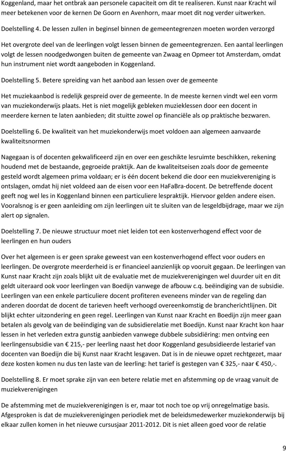 Een aantal leerlingen volgt de lessen noodgedwongen buiten de gemeente van Zwaag en Opmeer tot Amsterdam, omdat hun instrument niet wordt aangeboden in Koggenland. Doelstelling 5.