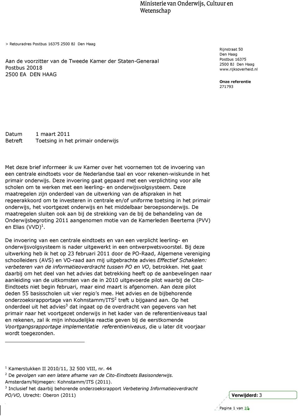 nl Onze referentie 271793 Datum 1 maart 2011 Betreft Toetsing in het primair onderwijs Met deze brief informeer ik uw Kamer over het voornemen tot de invoering van een centrale eindtoets voor de