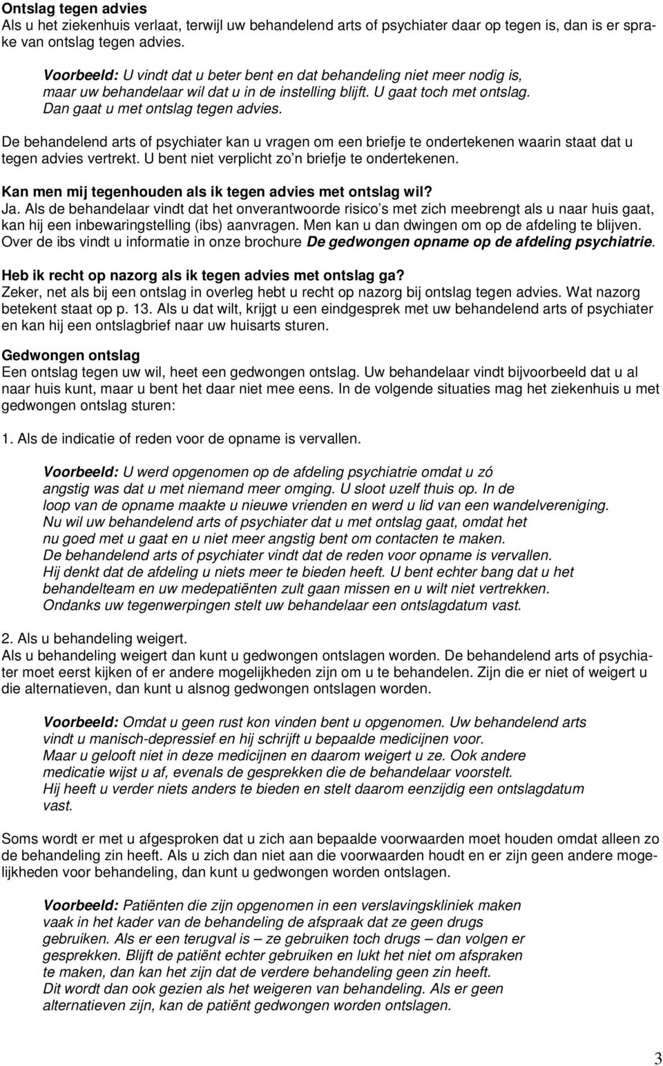 De behandelend arts of psychiater kan u vragen om een briefje te ondertekenen waarin staat dat u tegen advies vertrekt. U bent niet verplicht zo n briefje te ondertekenen.