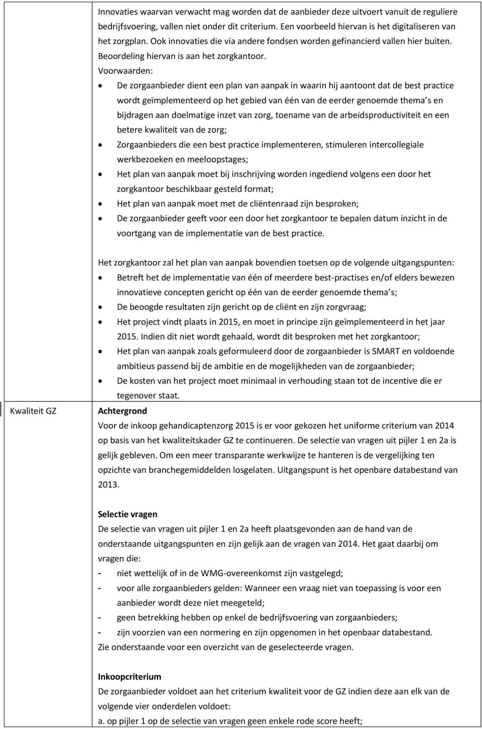 Voorwaarden: De zorgaanbieder dient een plan van aanpak in waarin hij aantoont dat de best practice wordt geïmplementeerd op het gebied van één van de eerder genoemde thema s en bijdragen aan