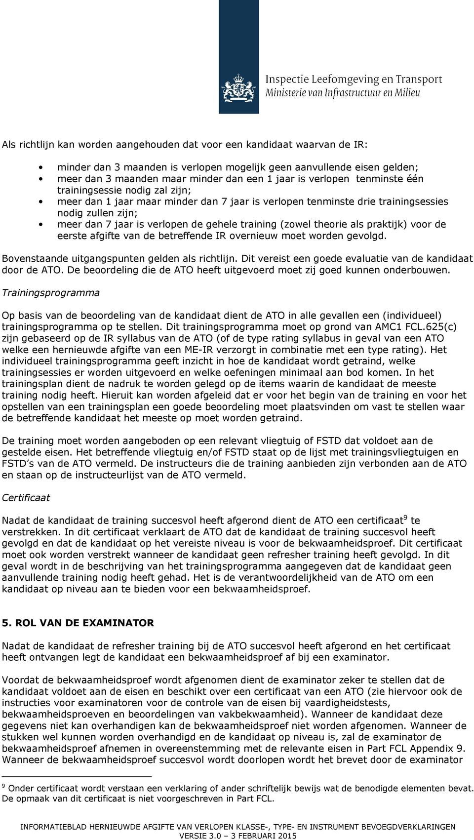 training (zowel theorie als praktijk) voor de eerste afgifte van de betreffende IR overnieuw moet worden gevolgd. Bovenstaande uitgangspunten gelden als richtlijn.