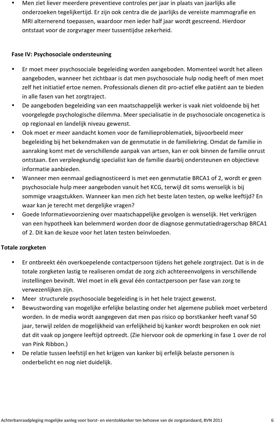 Hierdoor ontstaat voor de zorgvrager meer tussentijdse zekerheid. Fase IV: Psychosociale ondersteuning Er moet meer psychosociale begeleiding worden aangeboden.