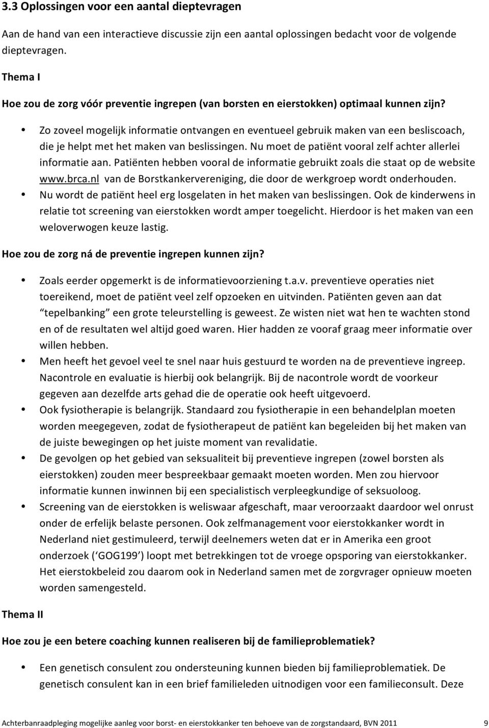 Zo zoveel mogelijk informatie ontvangen en eventueel gebruik maken van een besliscoach, die je helpt met het maken van beslissingen. Nu moet de patiënt vooral zelf achter allerlei informatie aan.