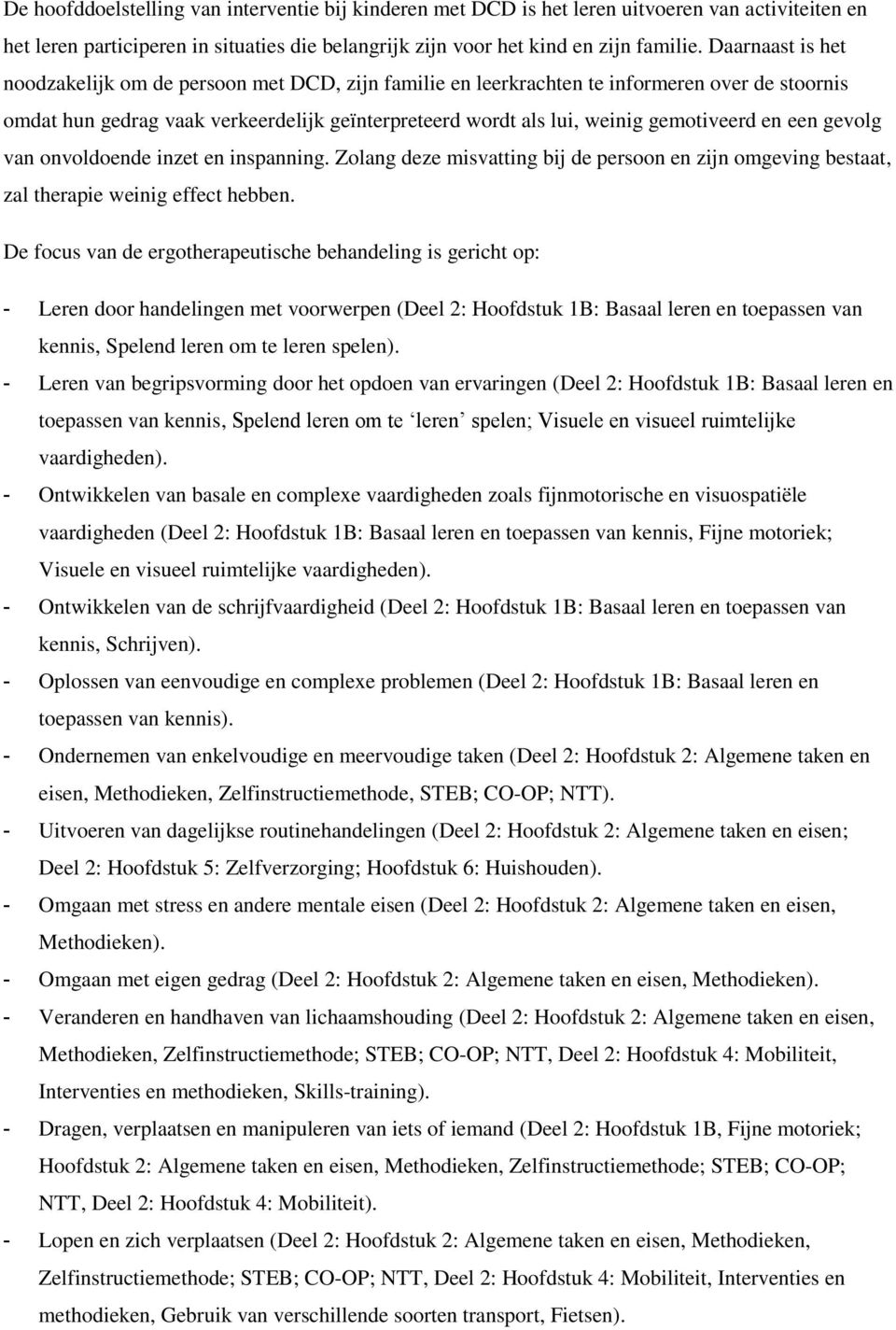 en een gevolg van onvoldoende inzet en inspanning. Zolang deze misvatting bij de persoon en zijn omgeving bestaat, zal therapie weinig effect hebben.