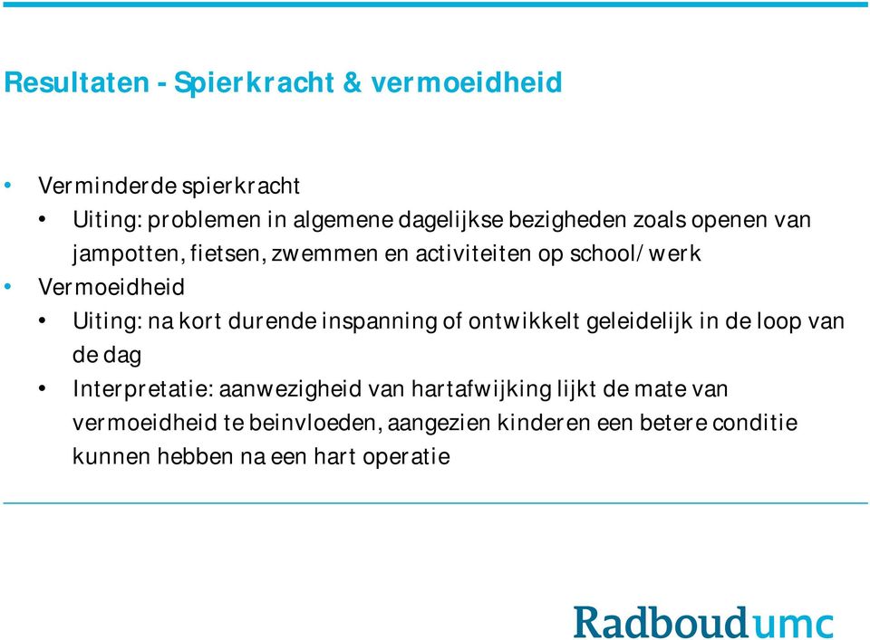 kort durende inspanning of ontwikkelt geleidelijk in de loop van de dag Interpretatie: aanwezigheid van