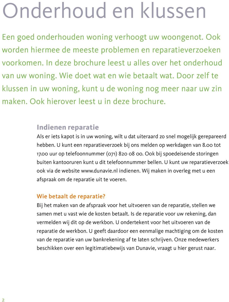 Ook hierover leest u in deze brochure. Indienen reparatie Als er iets kapot is in uw woning, wilt u dat uiteraard zo snel mogelijk gerepareerd hebben.