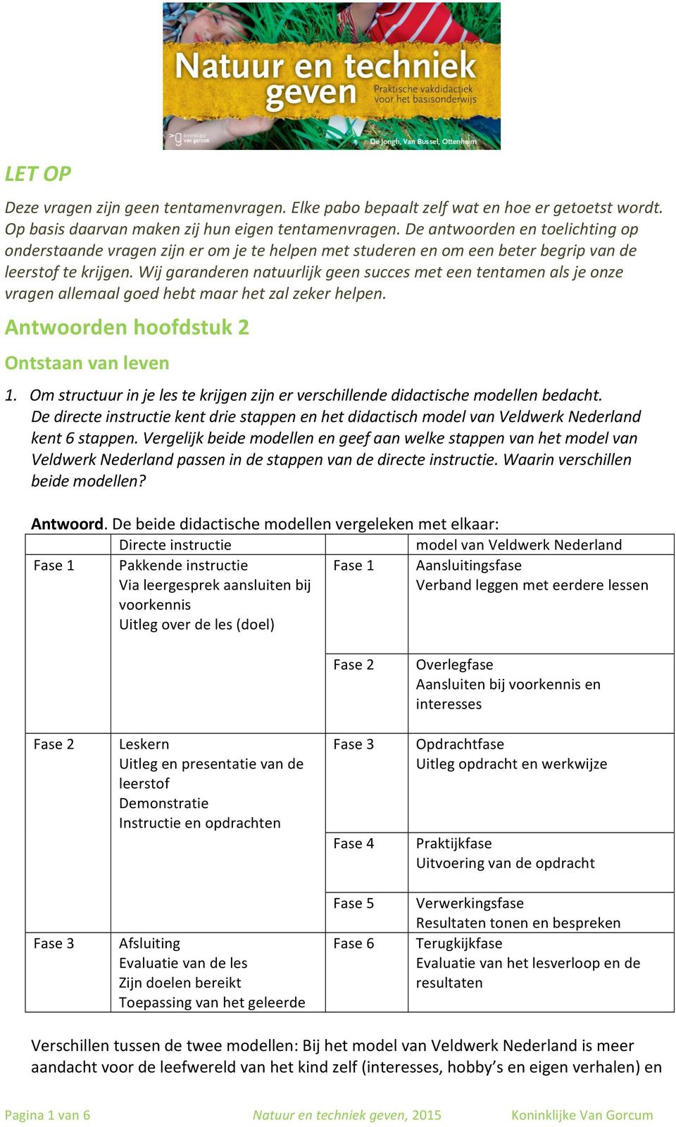 Wij garanderen natuurlijk geen succes met een tentamen als je onze vragen allemaal goed hebt maar het zal zeker helpen. Antwoorden hoofdstuk 2 Ontstaan van leven 1.