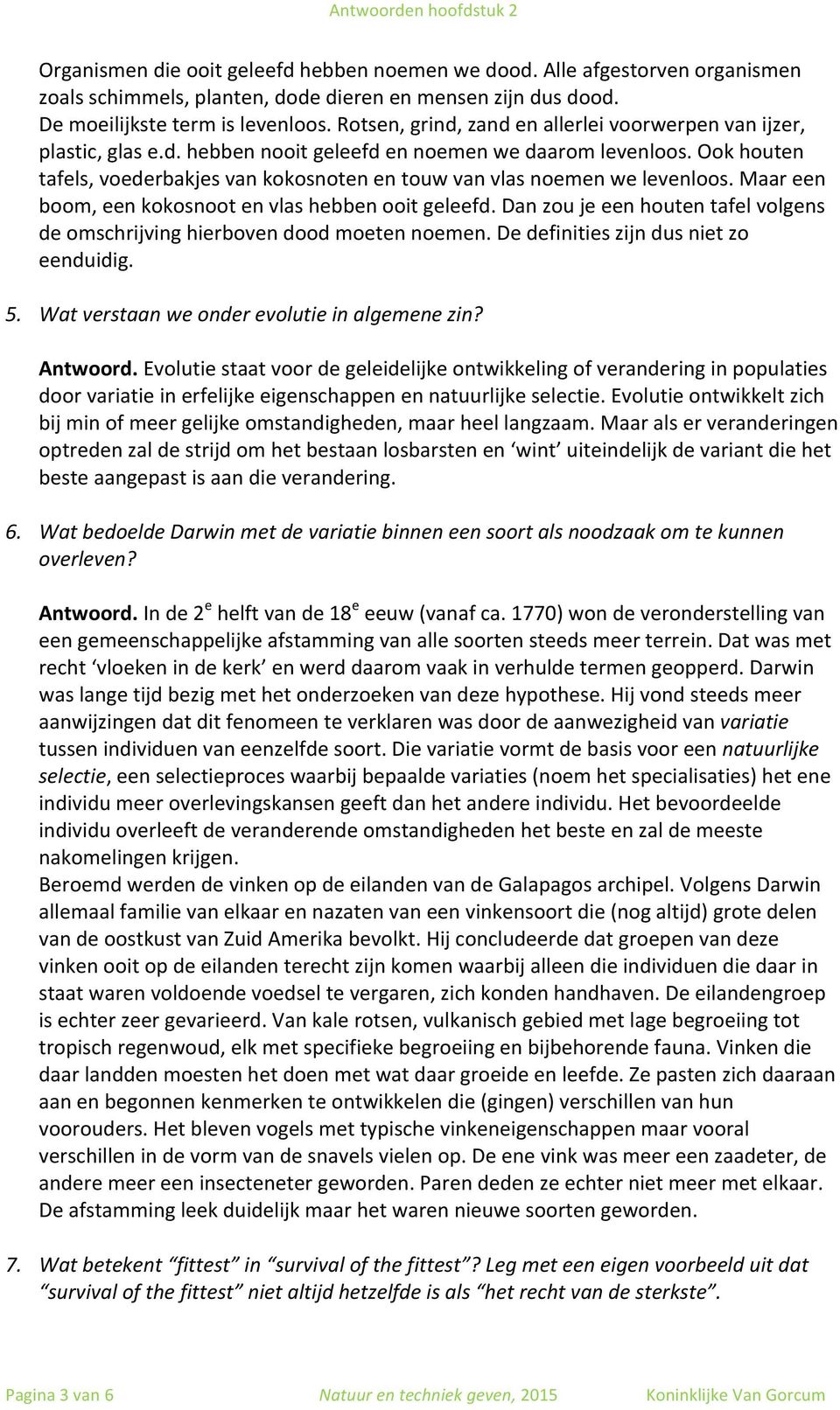 Ook houten tafels, voederbakjes van kokosnoten en touw van vlas noemen we levenloos. Maar een boom, een kokosnoot en vlas hebben ooit geleefd.