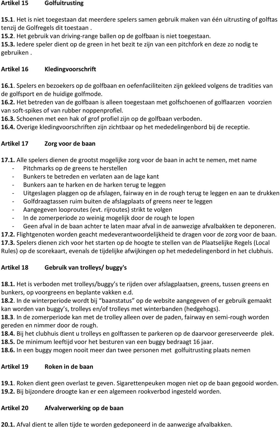 Artikel 16 Kledingvoorschrift 16.1. Spelers en bezoekers op de golfbaan en oefenfaciliteiten zijn gekleed volgens de tradities van de golfsport en de huidige golfmode. 16.2.