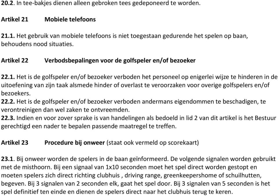 Het is de golfspeler en/of bezoeker verboden het personeel op enigerlei wijze te hinderen in de uitoefening van zijn taak alsmede hinder of overlast te veroorzaken voor overige golfspelers en/of