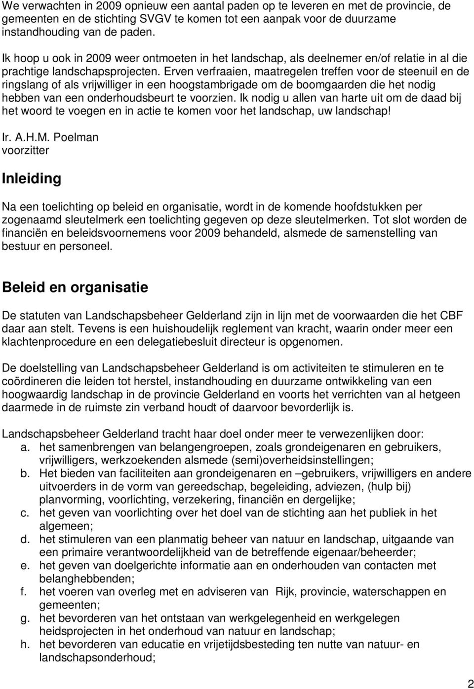 Erven verfraaien, maatregelen treffen voor de steenuil en de ringslang of als vrijwilliger in een hoogstambrigade om de boomgaarden die het nodig hebben van een onderhoudsbeurt te voorzien.